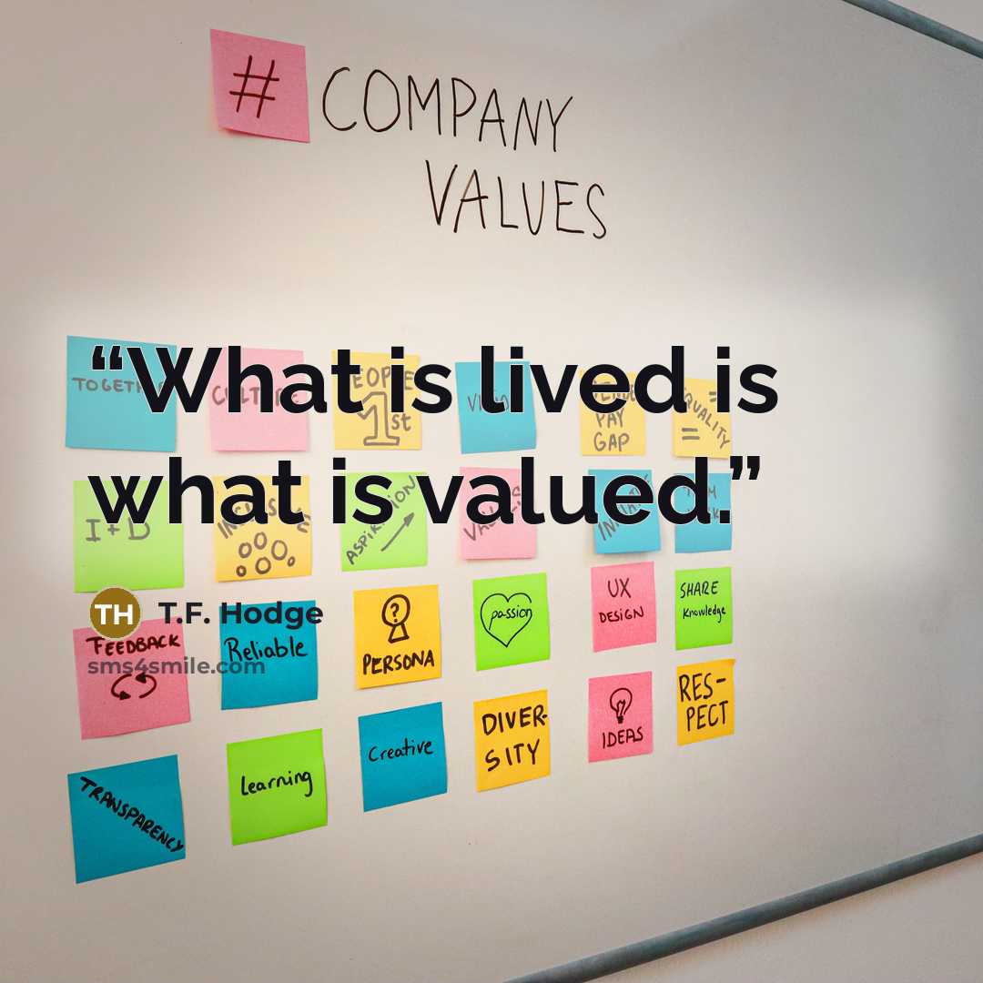 “What is lived is what is valued.” quote by T.F. Hodge