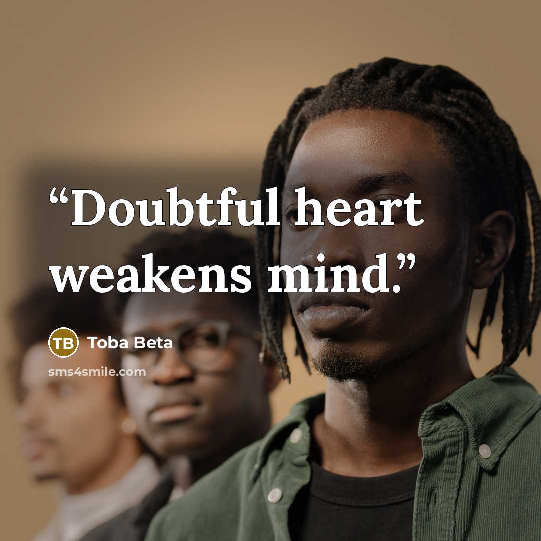 “Doubtful heart weakens mind.” quote by Toba Beta