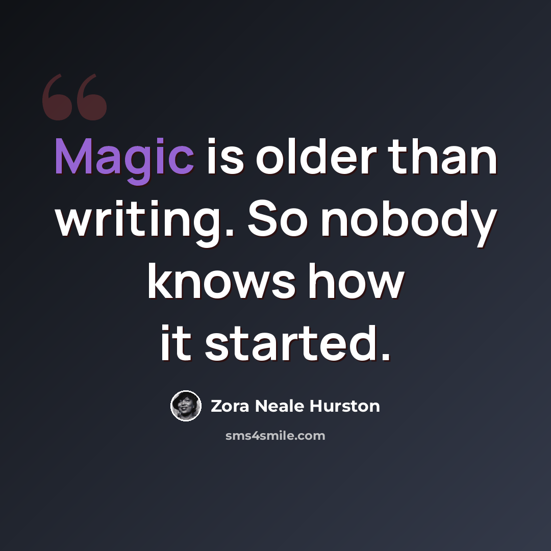 “Magic is older than writing. So nobody knows how it started.” quote by Zora Neale Hurston