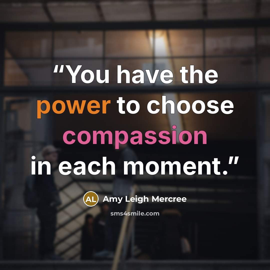“You have the power to choose compassion in each moment.” quote by Amy Leigh Mercree