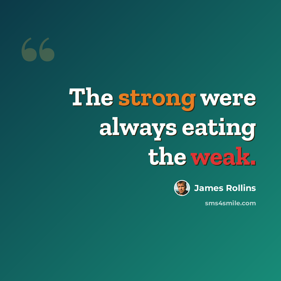 “The strong were always eating the weak.” quote by James Rollins