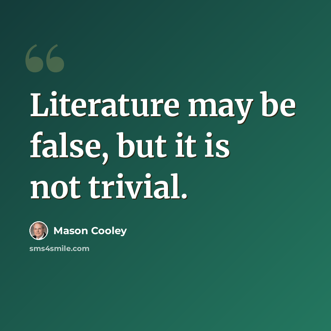 “Literature may be false, but it is not trivial.” quote by Mason Cooley