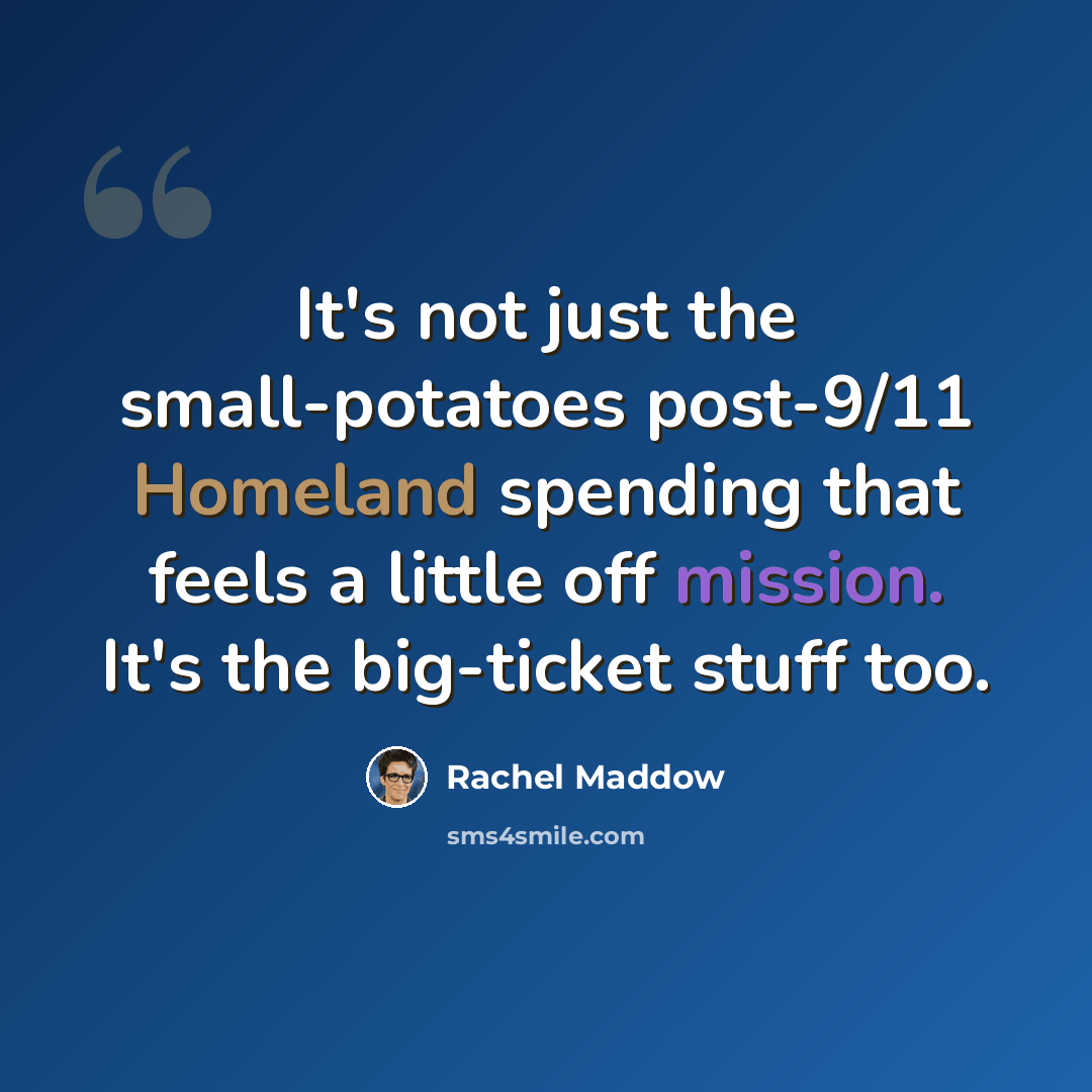 “It's not just the small-potatoes post-9/11 Homeland spending that feels a little off mission. It's the big-ticket stuff too.” quote by Rachel Maddow