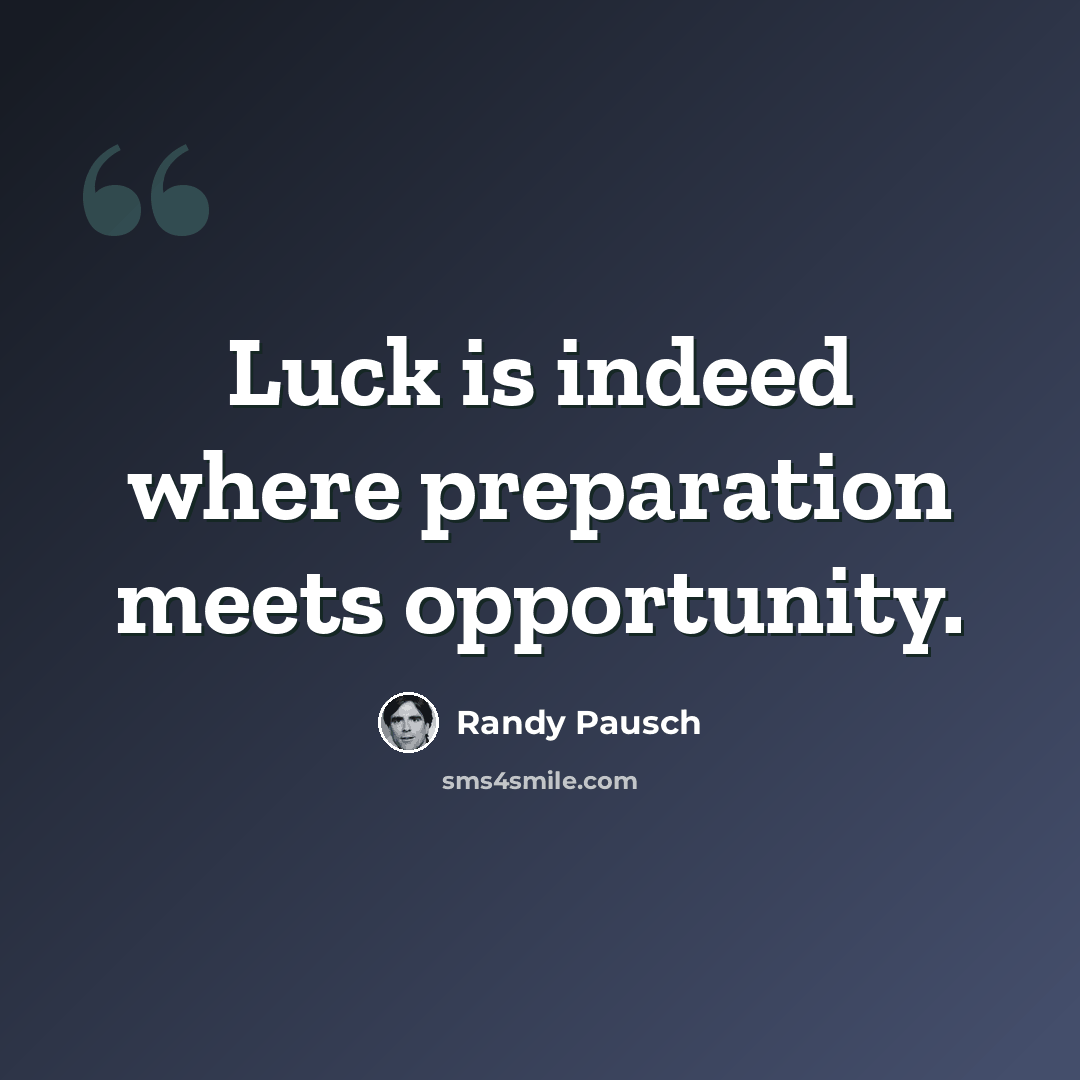 “Luck is indeed where preparation meets opportunity.” quote by Randy Pausch