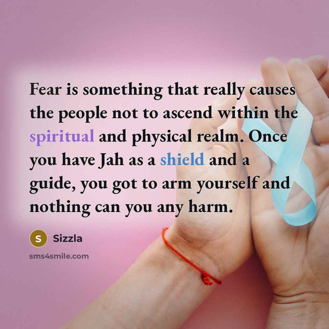“Fear is something that really causes the people not to ascend within the spiritual and physical realm. Once you have Jah as a shield and a guide, you got to arm yourself and nothing can you any harm.” quote by Sizzla