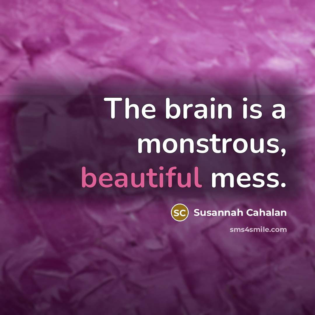 “The brain is a monstrous, beautiful mess.” quote by Susannah Cahalan