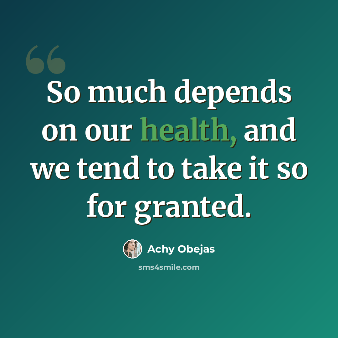 “So much depends on our health, and we tend to take it so for granted.” quote by Achy Obejas