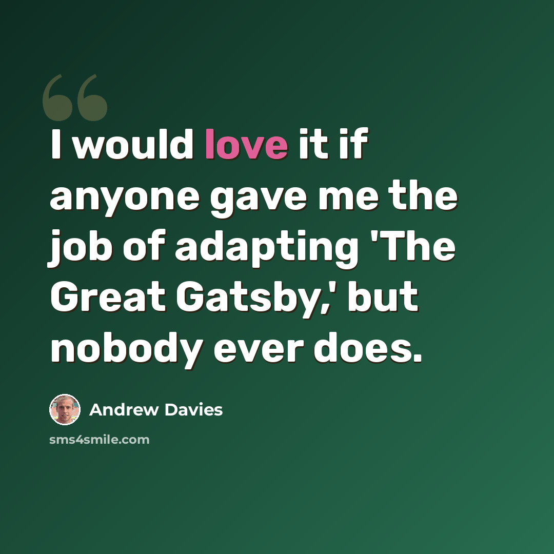 “I would love it if anyone gave me the job of adapting 'The Great Gatsby,' but nobody ever does.” quote by Andrew Davies