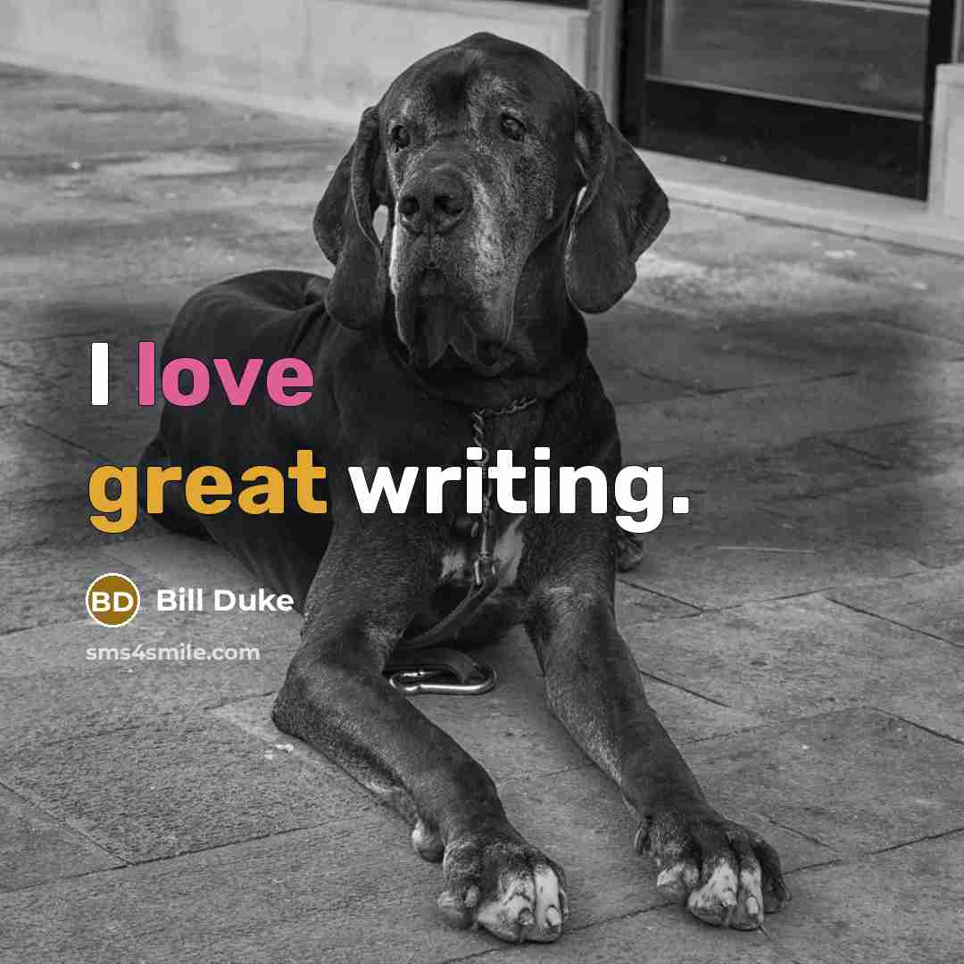 “I love great writing.” quote by Bill Duke