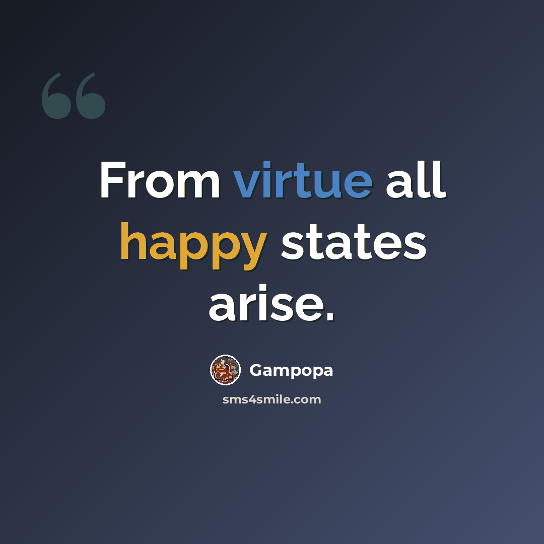 “From virtue all happy states arise.” quote by Gampopa