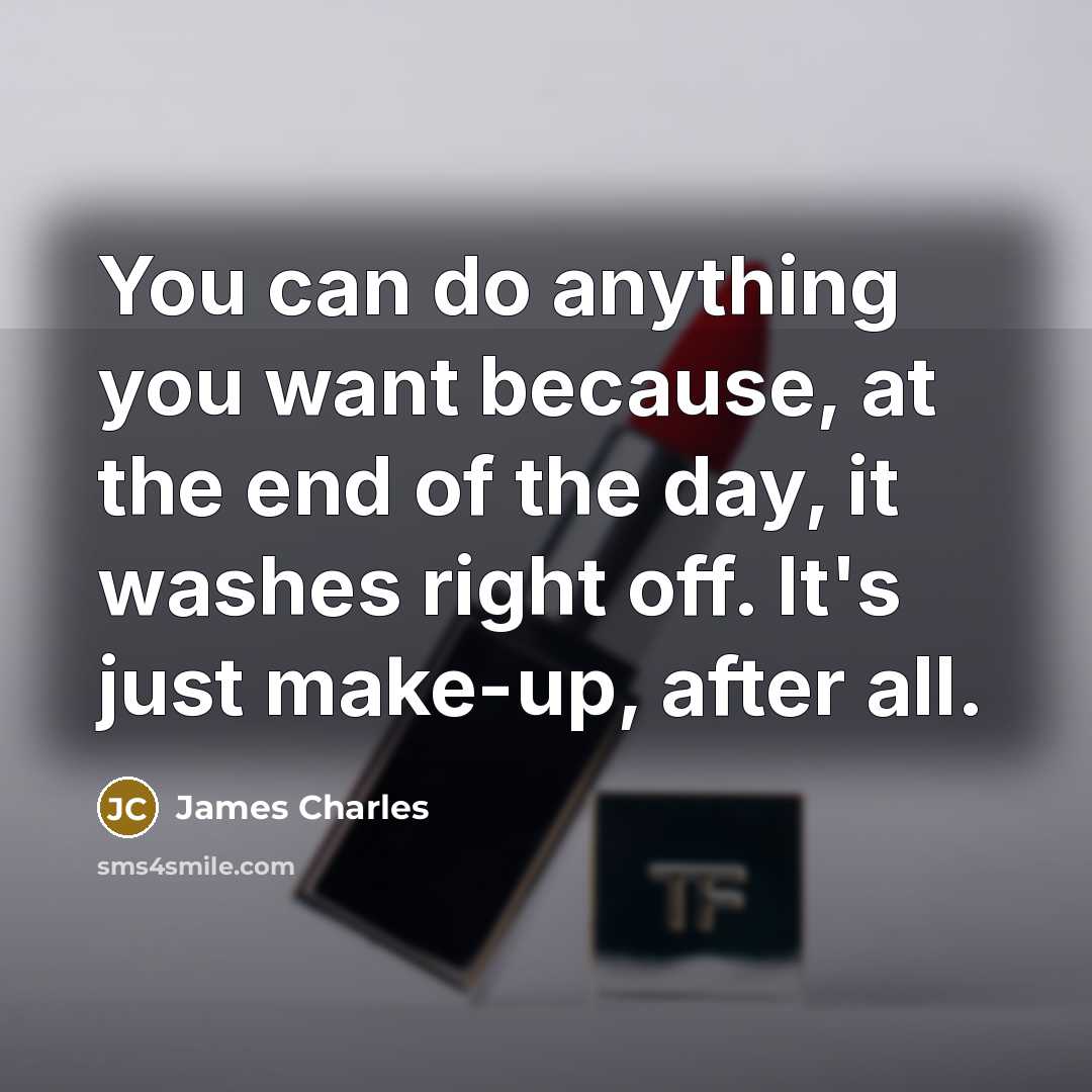 “You can do anything you want because, at the end of the day, it washes right off. It's just make-up, after all.” quote by James Charles