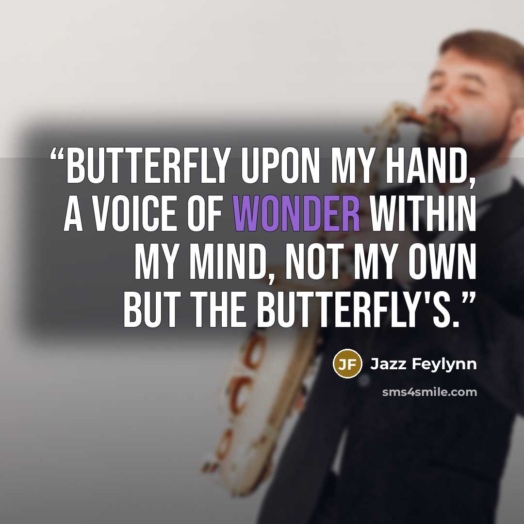 “Butterfly upon my hand, A voice of wonder within my mind, not my own but the butterfly's.” quote by Jazz Feylynn