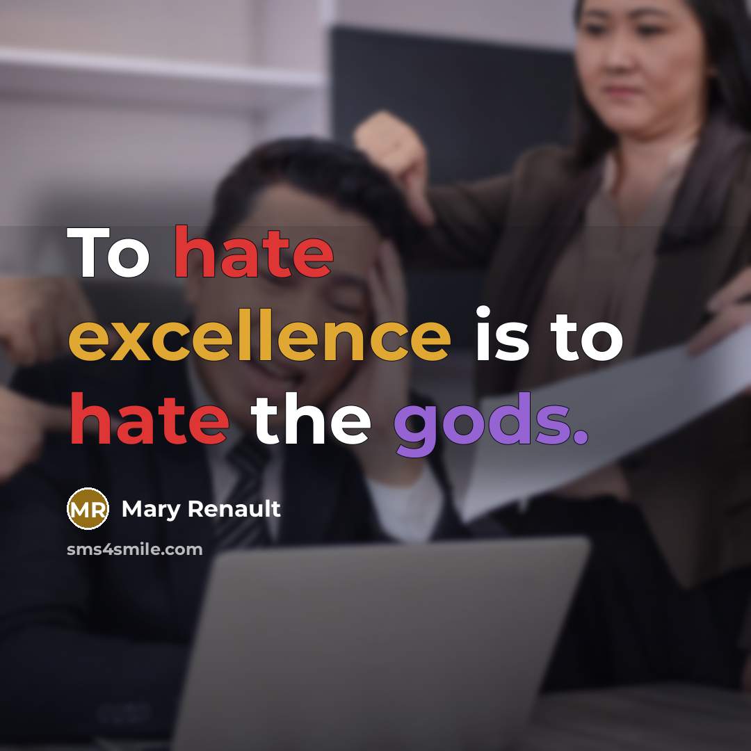 “To hate excellence is to hate the gods.” quote by Mary Renault