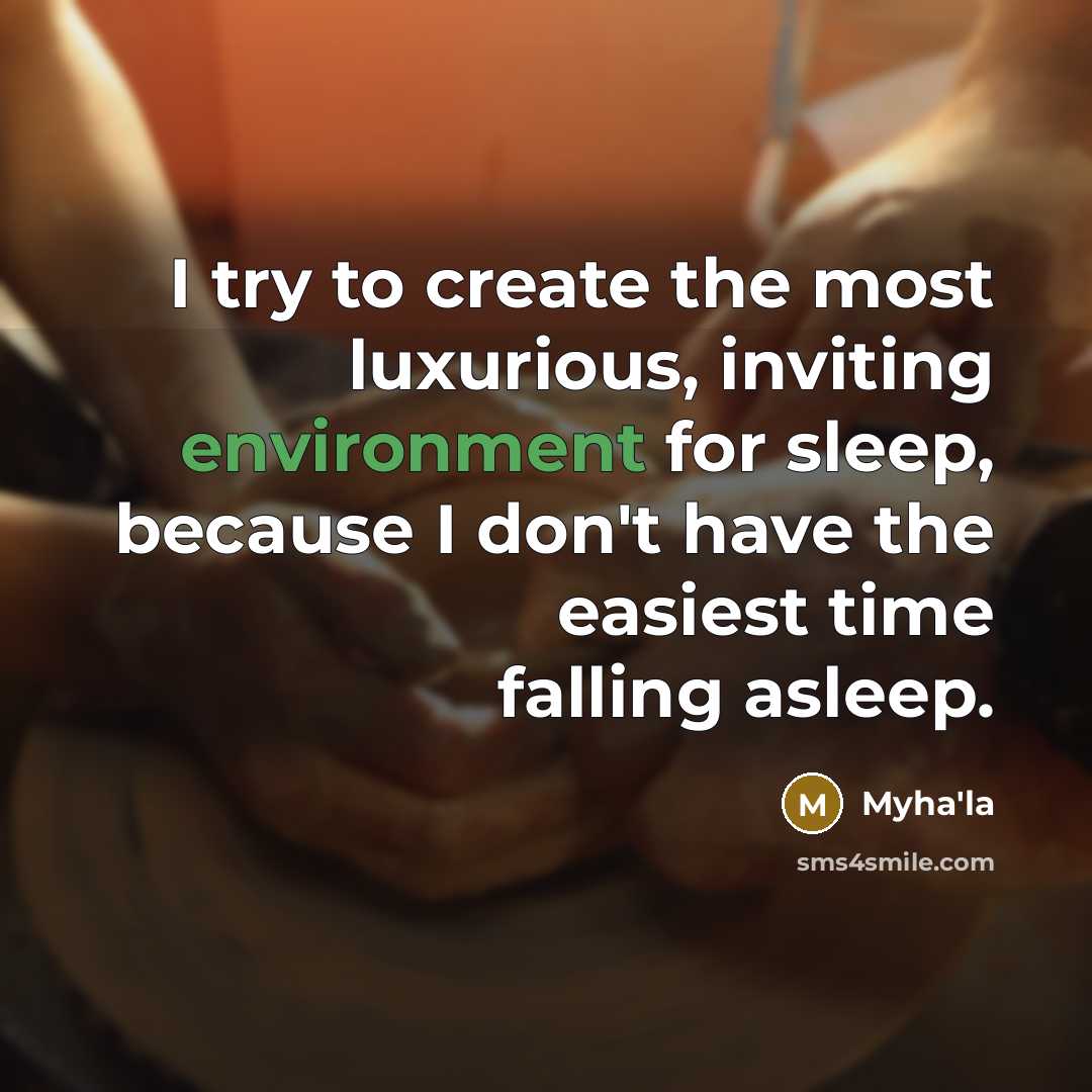 “I try to create the most luxurious, inviting environment for sleep, because I don't have the easiest time falling asleep.” quote by Myha'la