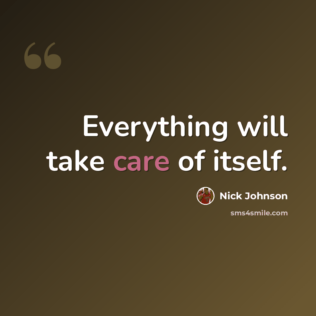 “Everything will take care of itself.” quote by Nick Johnson