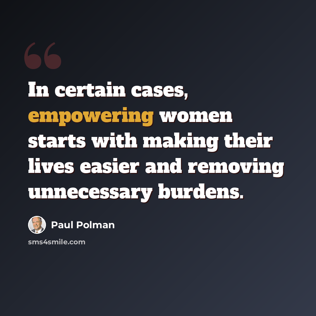 “In certain cases, empowering women starts with making their lives easier and removing unnecessary burdens.” quote by Paul Polman