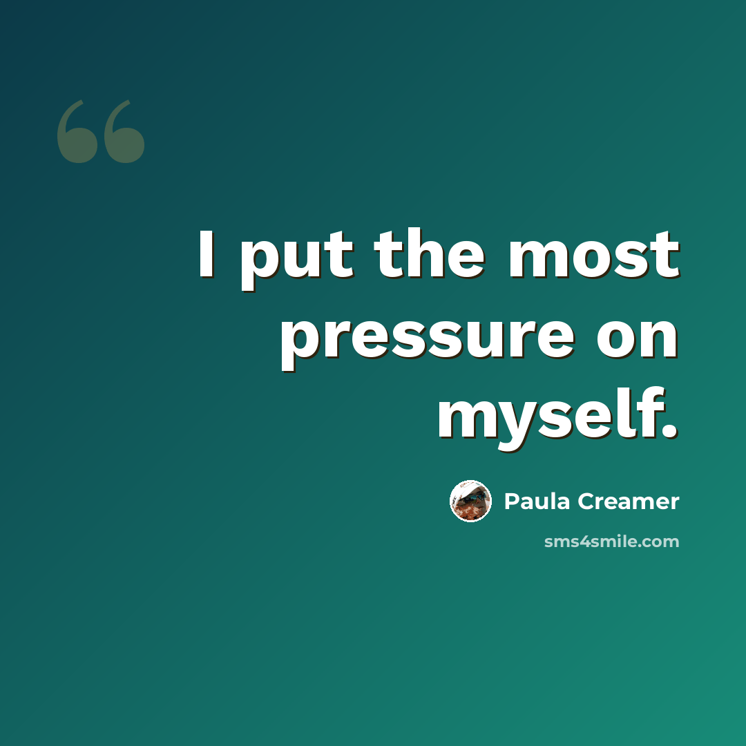 “I put the most pressure on myself.” quote by Paula Creamer