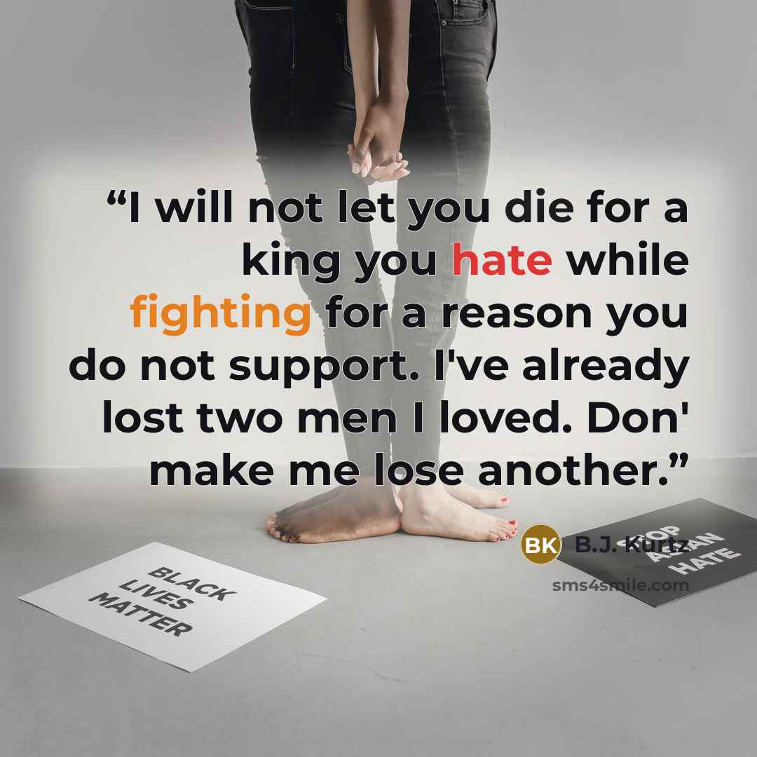 “I will not let you die for a king you hate while fighting for a reason you do not support. I've already lost two men I loved. Don' make me lose another.” quote by B.J. Kurtz