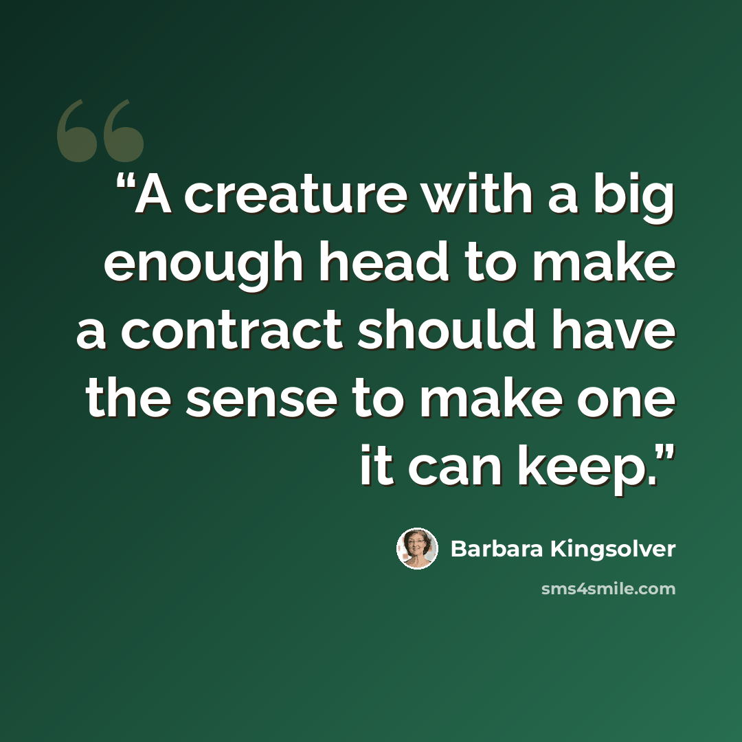 “A creature with a big enough head to make a contract should have the sense to make one it can keep.” quote by Barbara Kingsolver