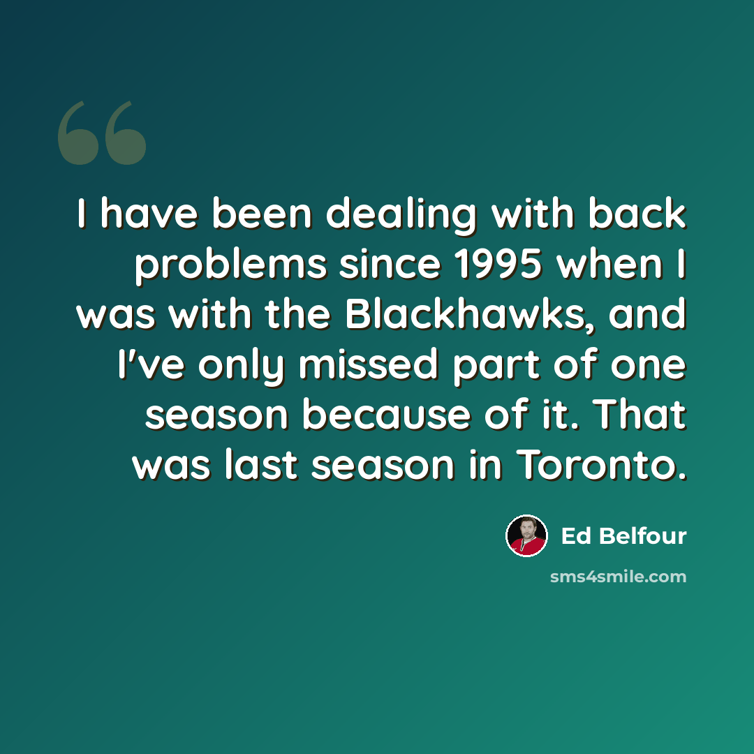 “I have been dealing with back problems since 1995 when I was with the Blackhawks, and I've only missed part of one season because of it. That was last season in Toronto.” quote by Ed Belfour