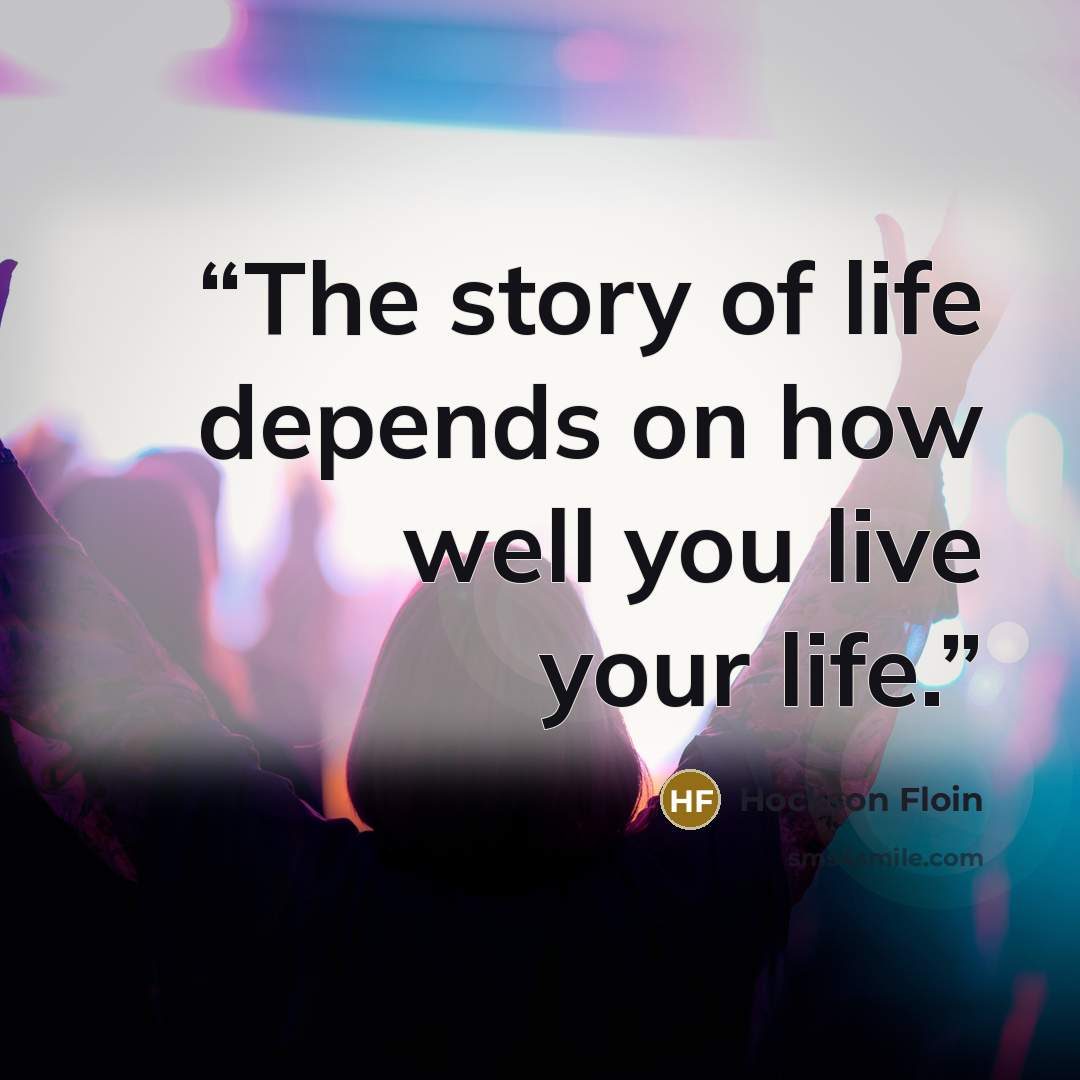 “The story of life depends on how well you live your life.” quote by Hockson Floin