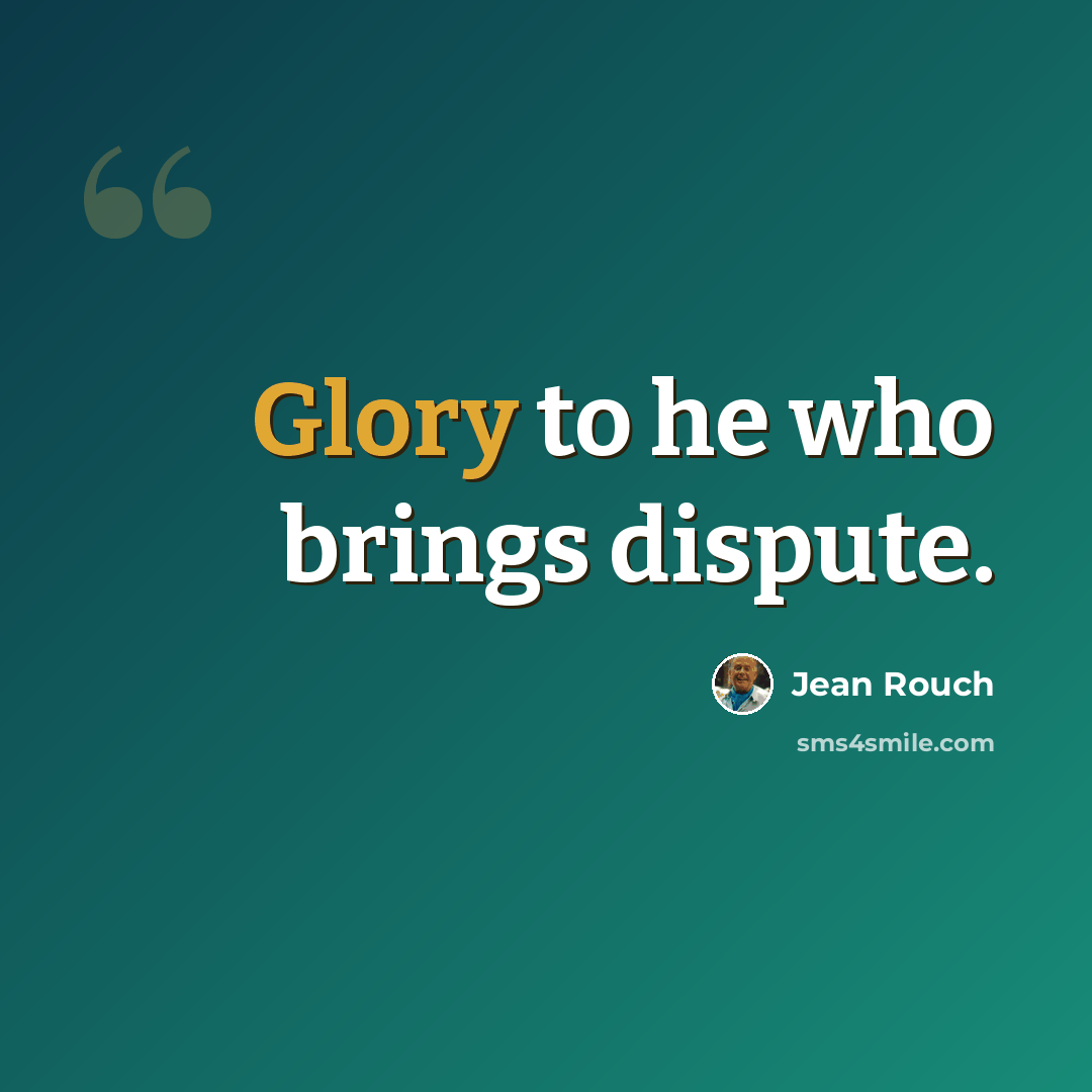 “Glory to he who brings dispute.” quote by Jean Rouch