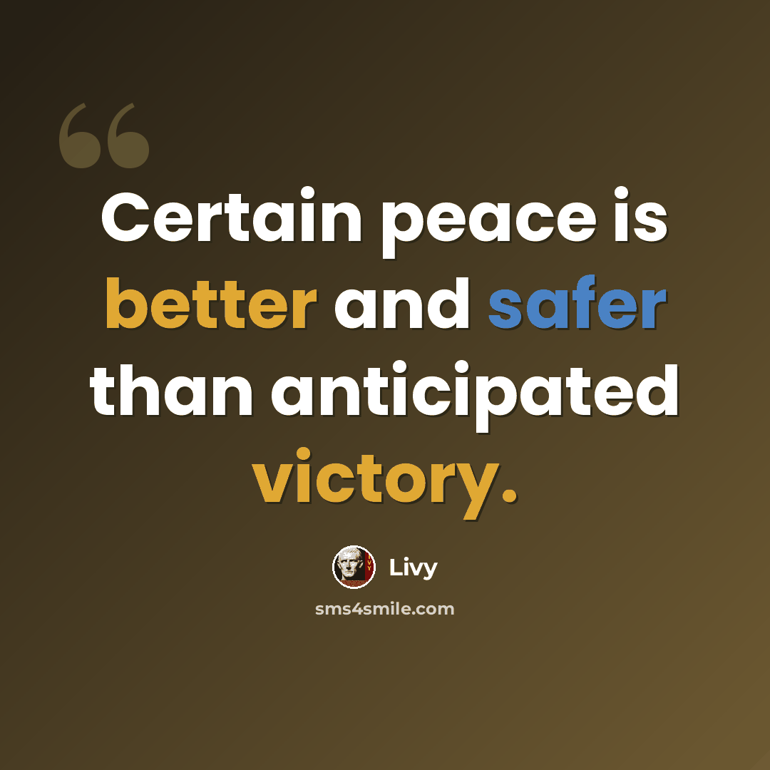 “Certain peace is better and safer than anticipated victory.” quote by Livy