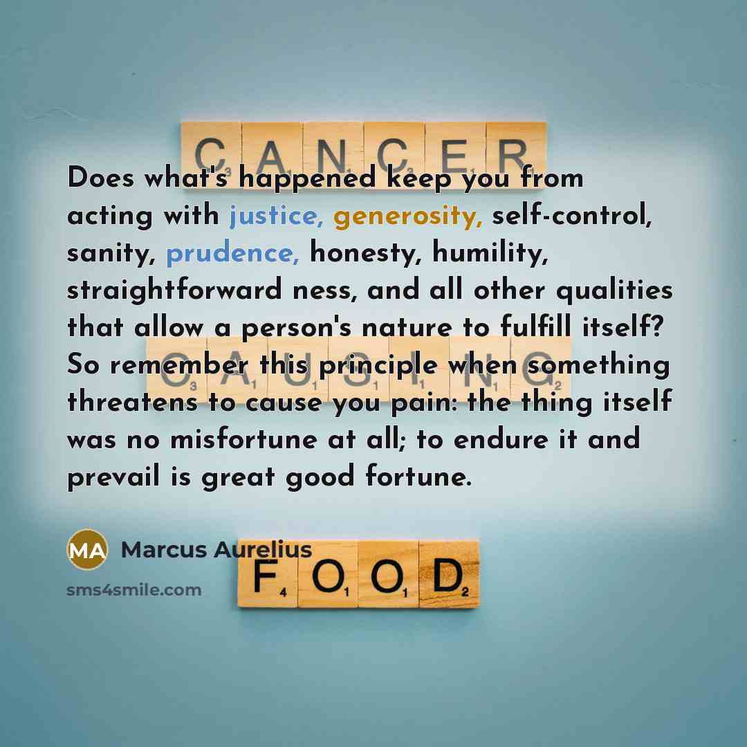 “Does what's happened keep you from acting with justice, generosity, self-control, sanity, prudence, honesty, humility, straightforward ness, and all other qualities that allow a person's nature to fulfill itself? So remember this principle when something threatens to cause you pain: the thing…” quote by Marcus Aurelius