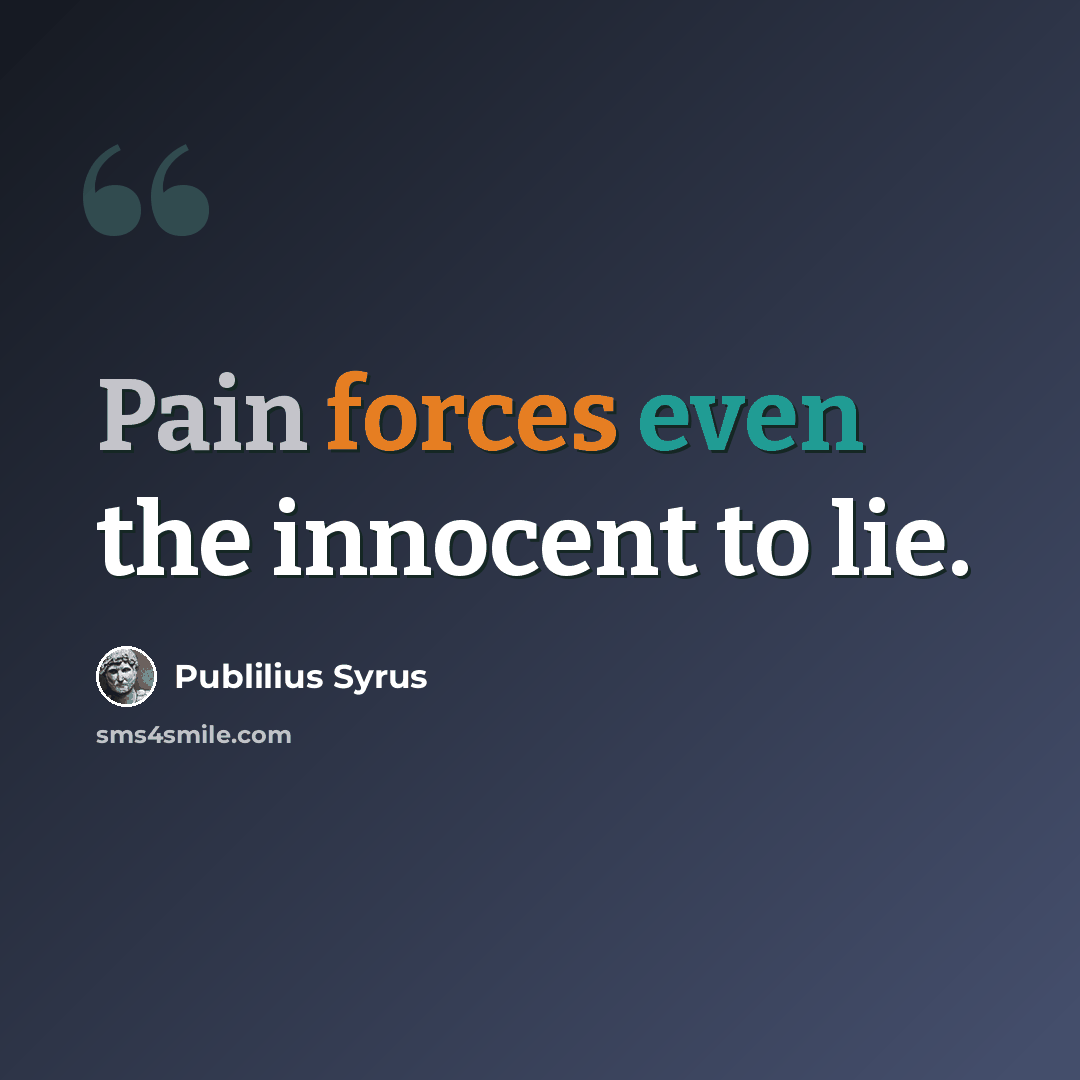 “Pain forces even the innocent to lie.” quote by Publilius Syrus