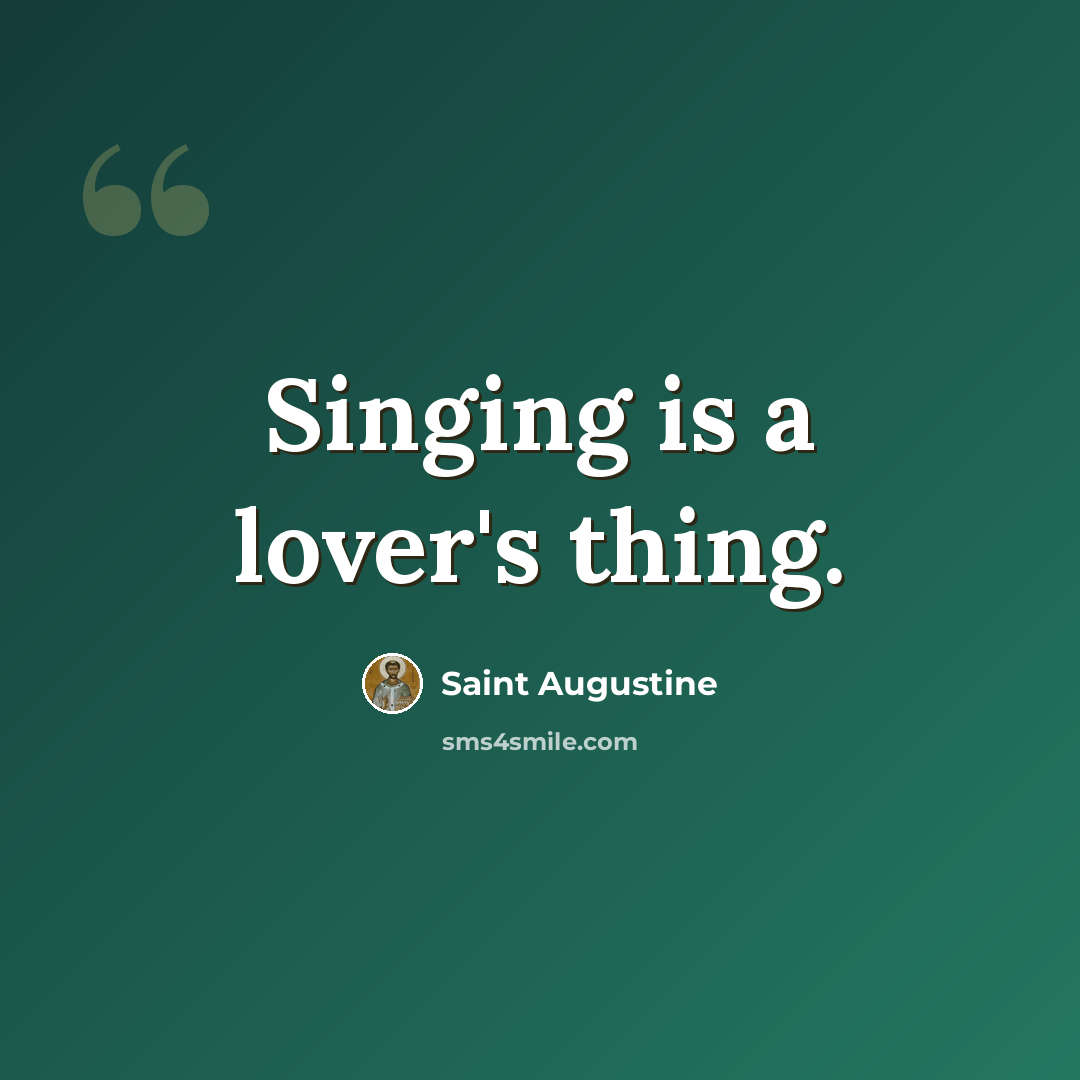 “Singing is a lover's thing.” quote by Saint Augustine