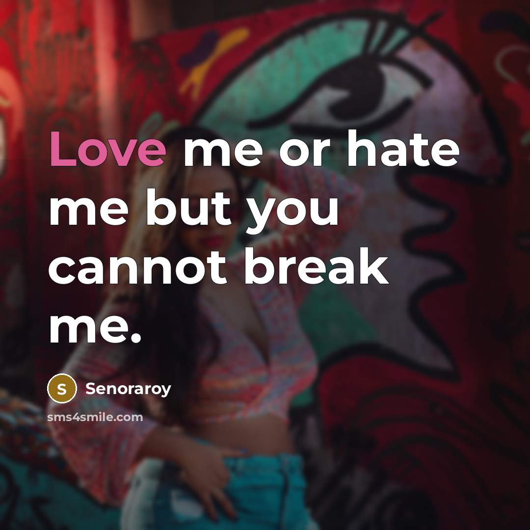 “Love me or hate me but you cannot break me.” quote by Senoraroy