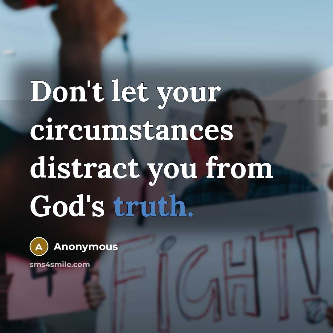 “Don't let your circumstances distract you from God's truth.” quote by Anonymous