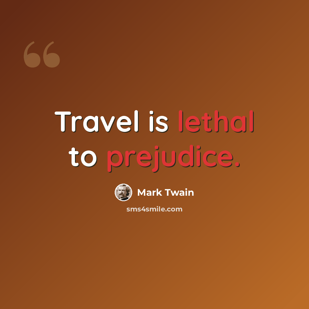 “Travel is lethal to prejudice.” quote by Mark Twain