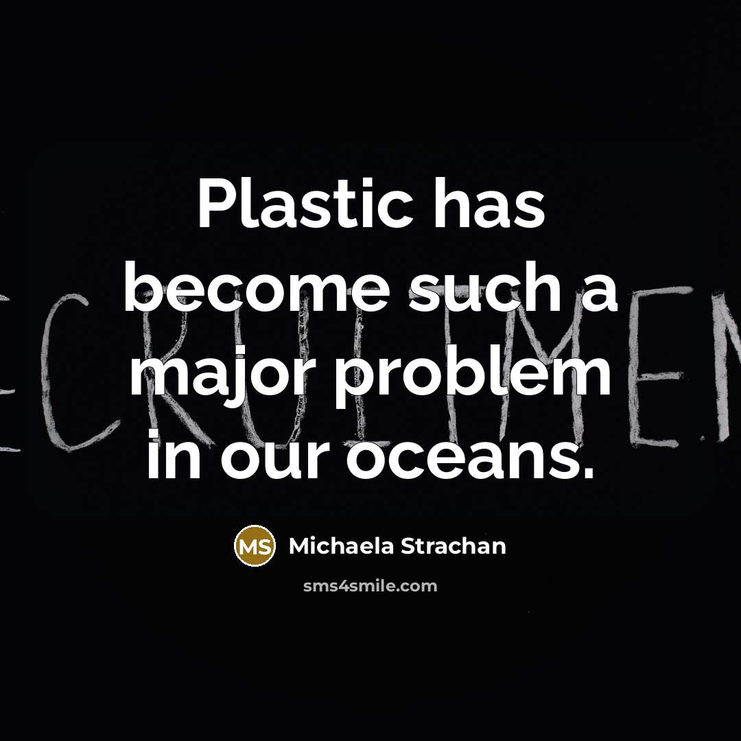 “Plastic has become such a major problem in our oceans.” quote by Michaela Strachan