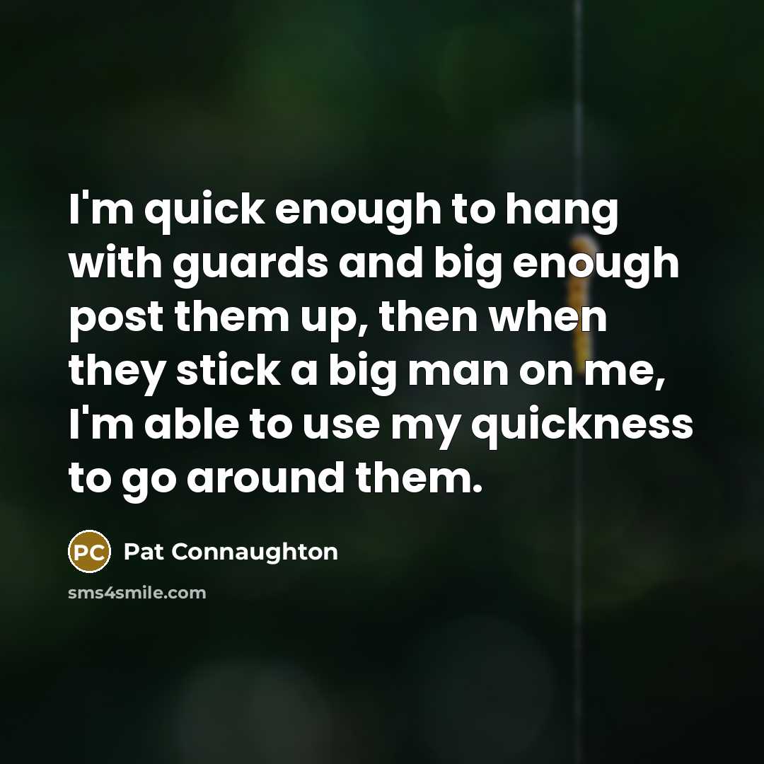 “I'm quick enough to hang with guards and big enough post them up, then when they stick a big man on me, I'm able to use my quickness to go around them.” quote by Pat Connaughton