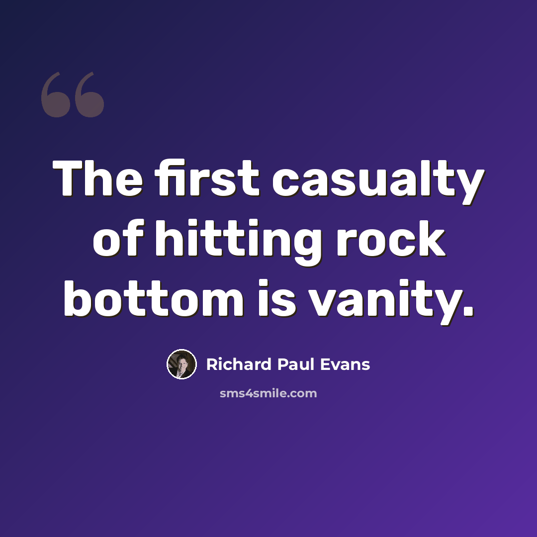 “The first casualty of hitting rock bottom is vanity.” quote by Richard Paul Evans