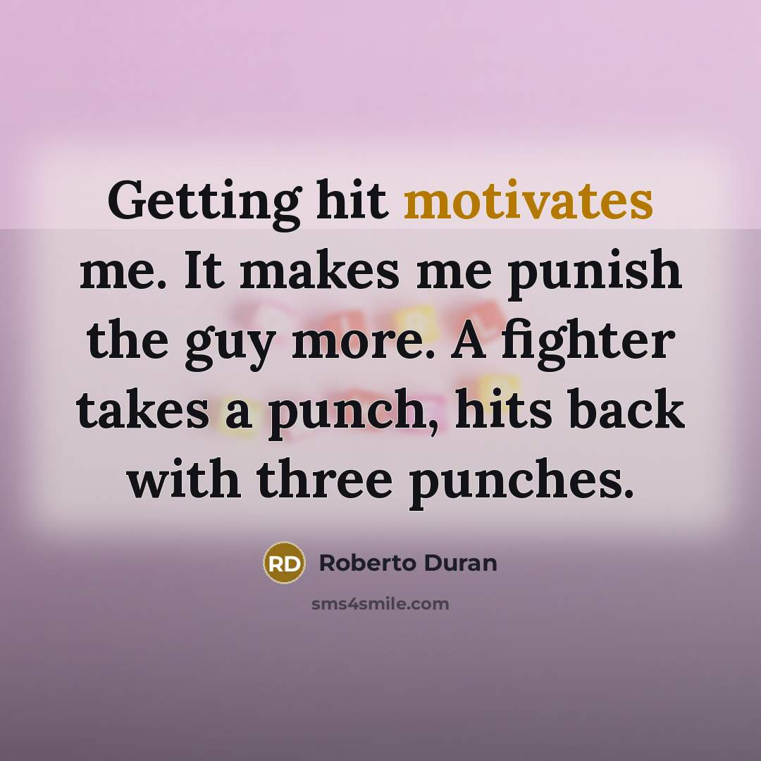 “Getting hit motivates me. It makes me punish the guy more. A fighter takes a punch, hits back with three punches.” quote by Roberto Duran