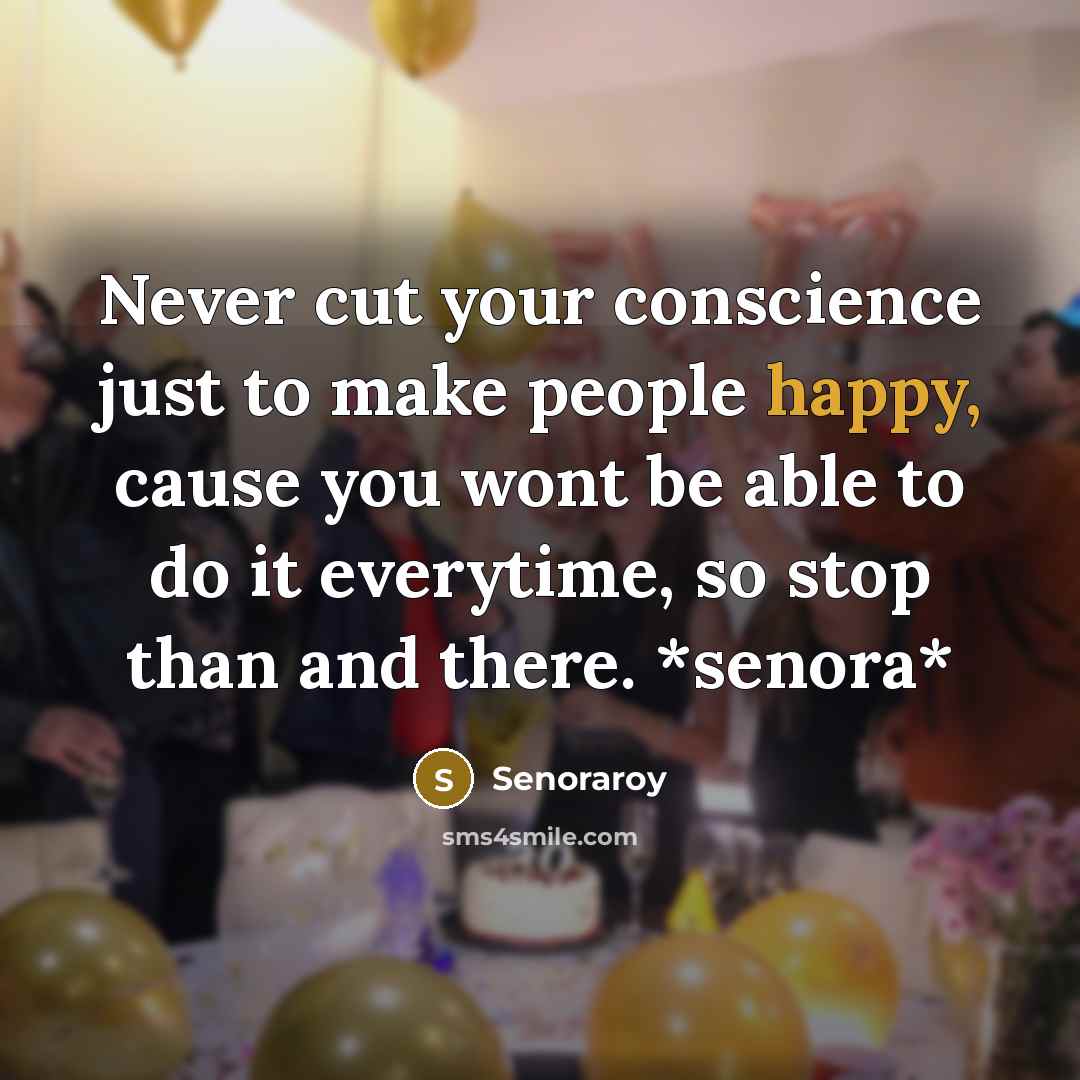 “Never cut your conscience just to make people happy, cause you wont be able to do it everytime, so stop than and there. *senora*” quote by Senoraroy