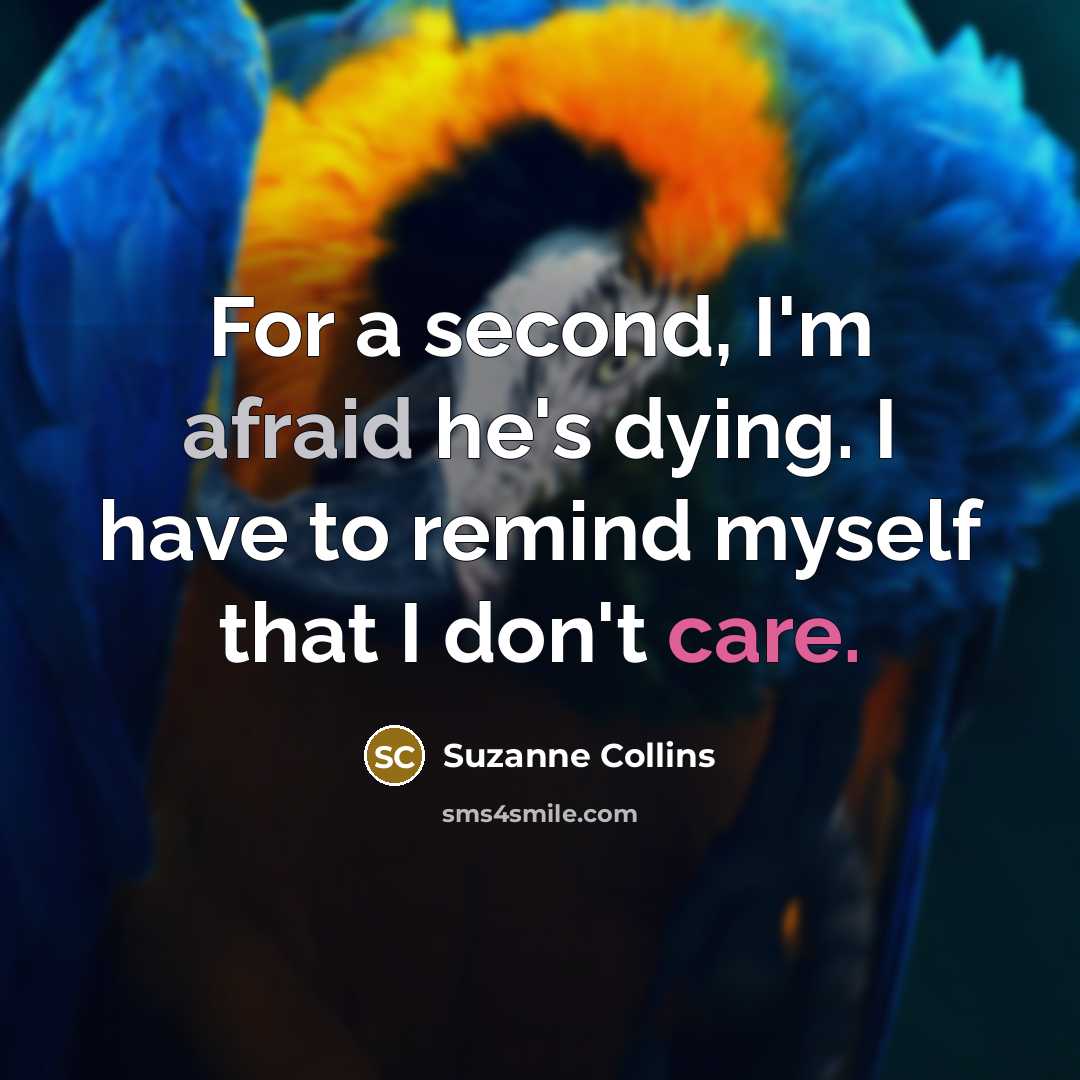 “For a second, I'm afraid he's dying. I have to remind myself that I don't care.” quote by Suzanne Collins