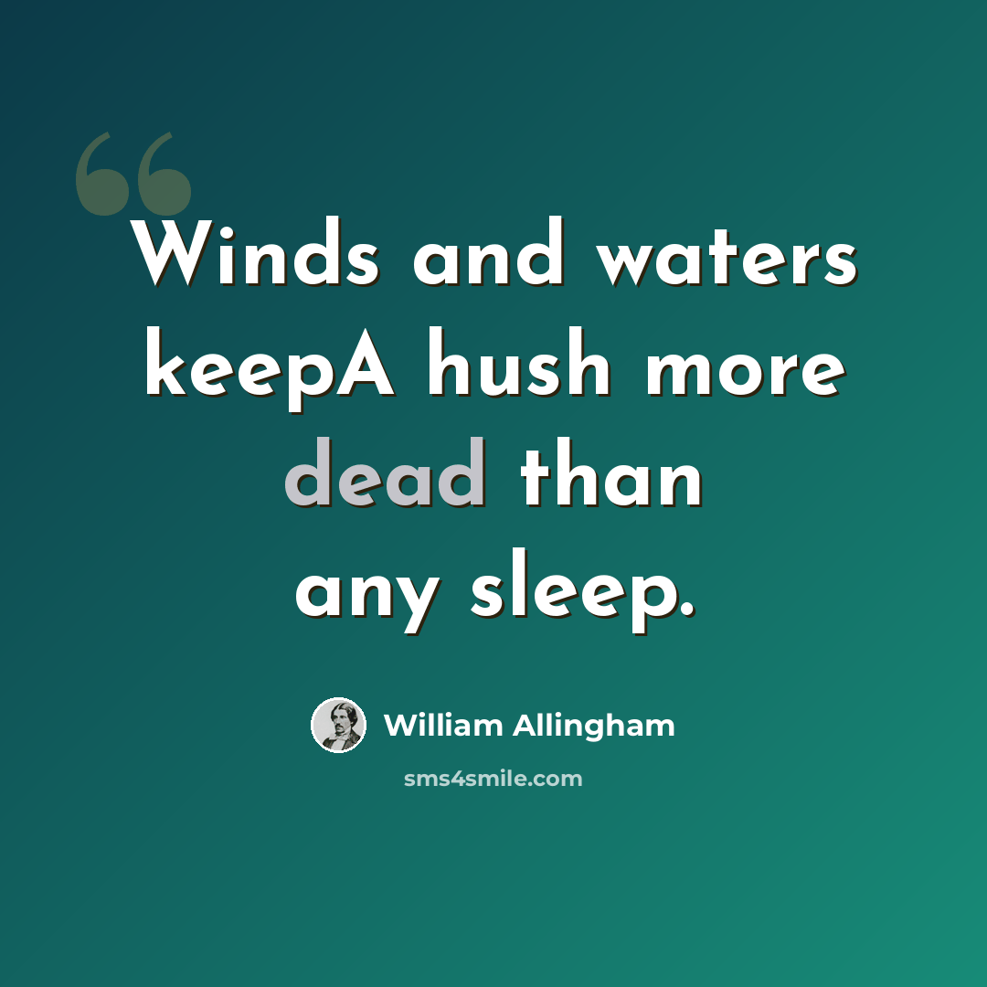 “Winds and waters keepA hush more dead than any sleep.” quote by William Allingham