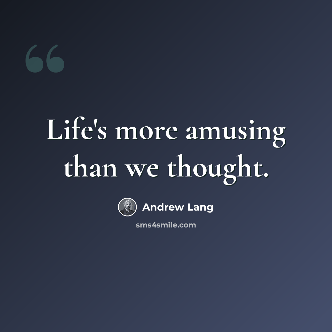 “Life's more amusing than we thought.” quote by Andrew Lang