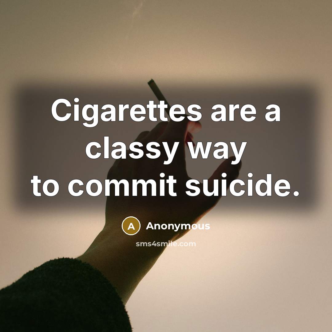 “Cigarettes are a classy way to commit suicide.” quote by Anonymous