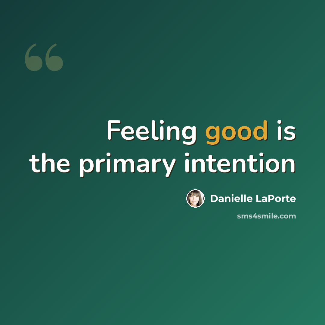 “Feeling good is the primary intention” quote by Danielle LaPorte