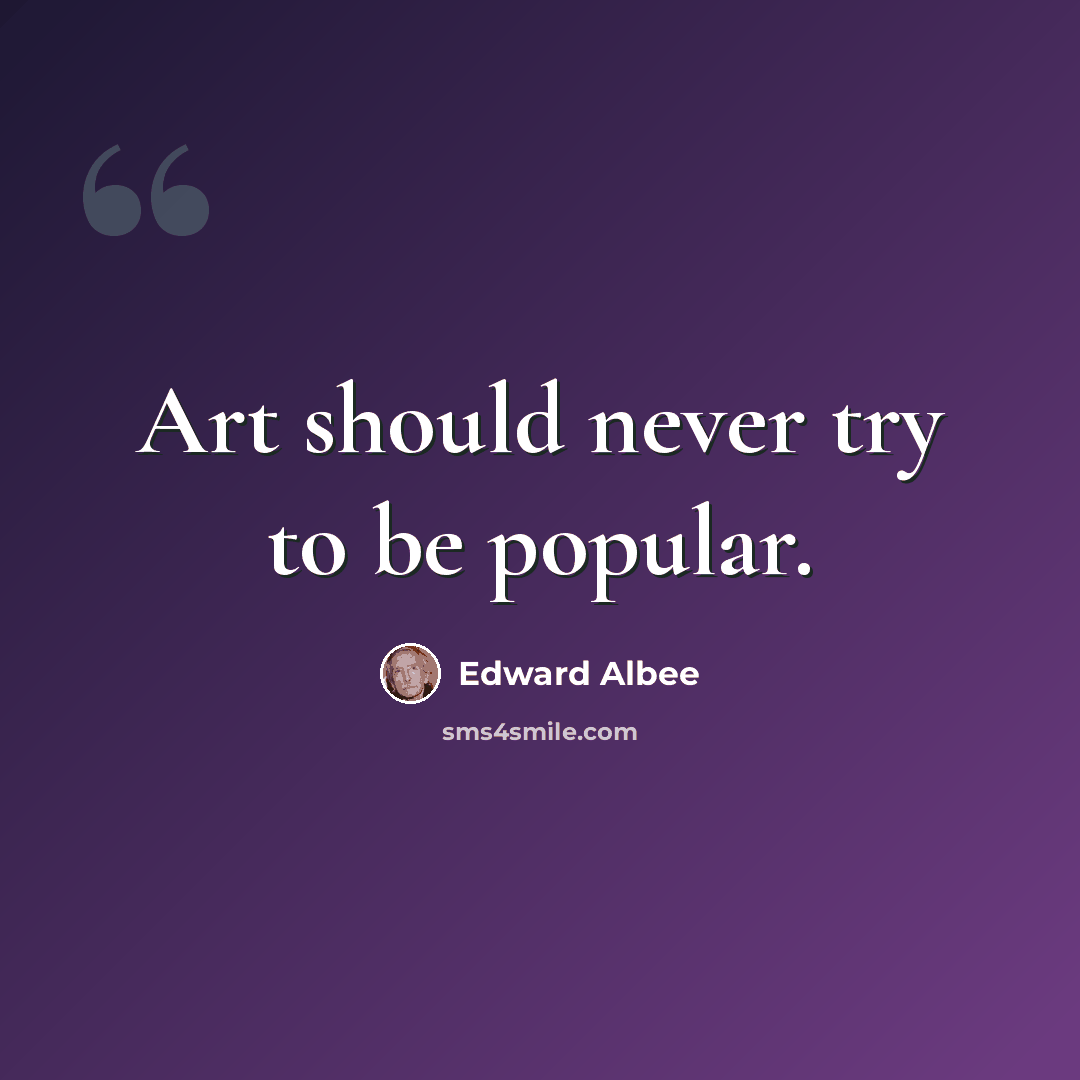 “Art should never try to be popular.” quote by Edward Albee
