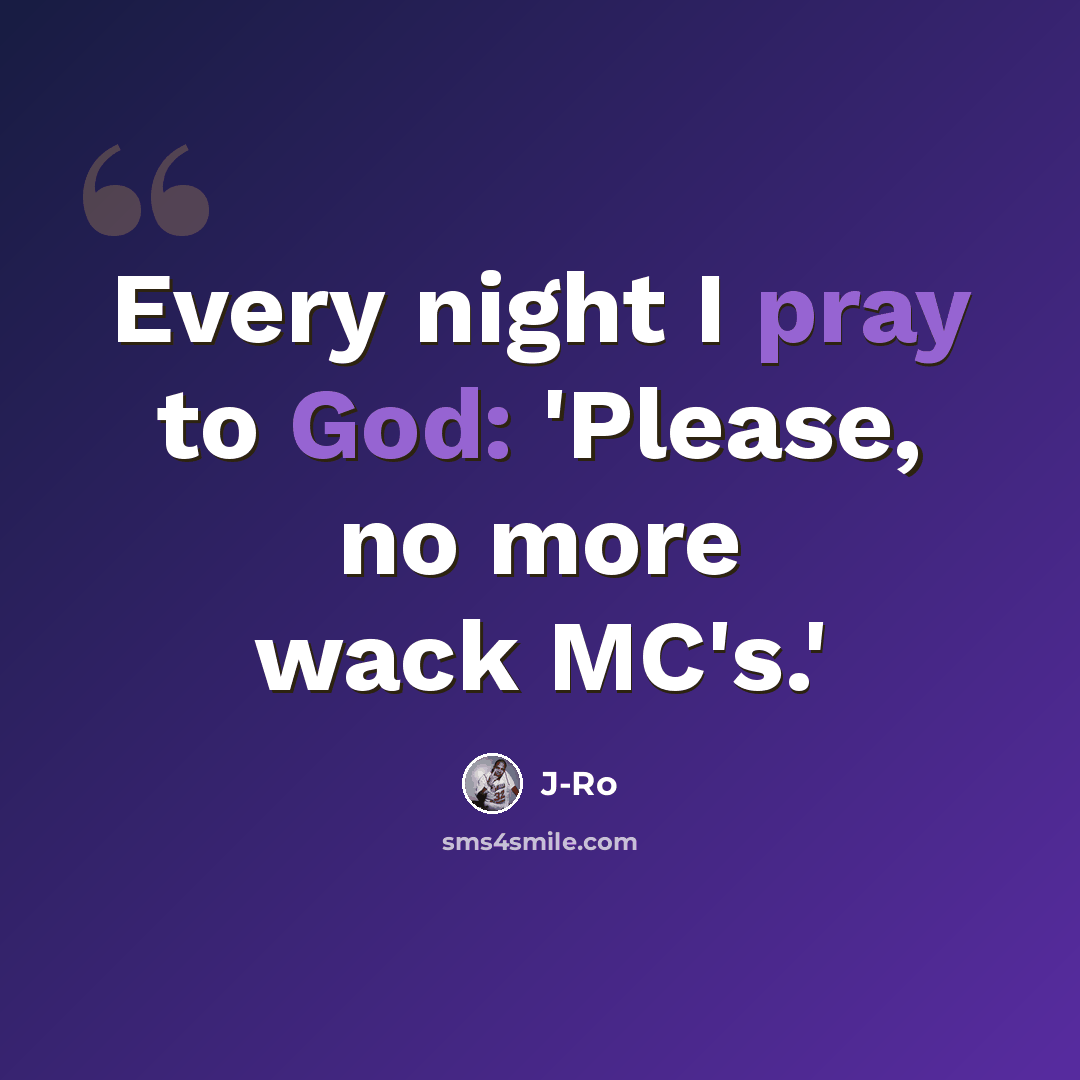 “Every night I pray to God: 'Please, no more wack MC's.'” quote by J-Ro