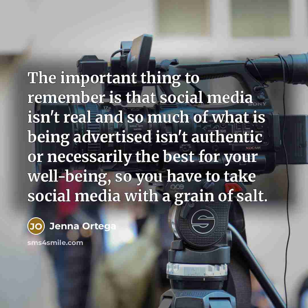“The important thing to remember is that social media isn't real and so much of what is being advertised isn't authentic or necessarily the best for your well-being, so you have to take social media with a grain of salt.” quote by Jenna Ortega