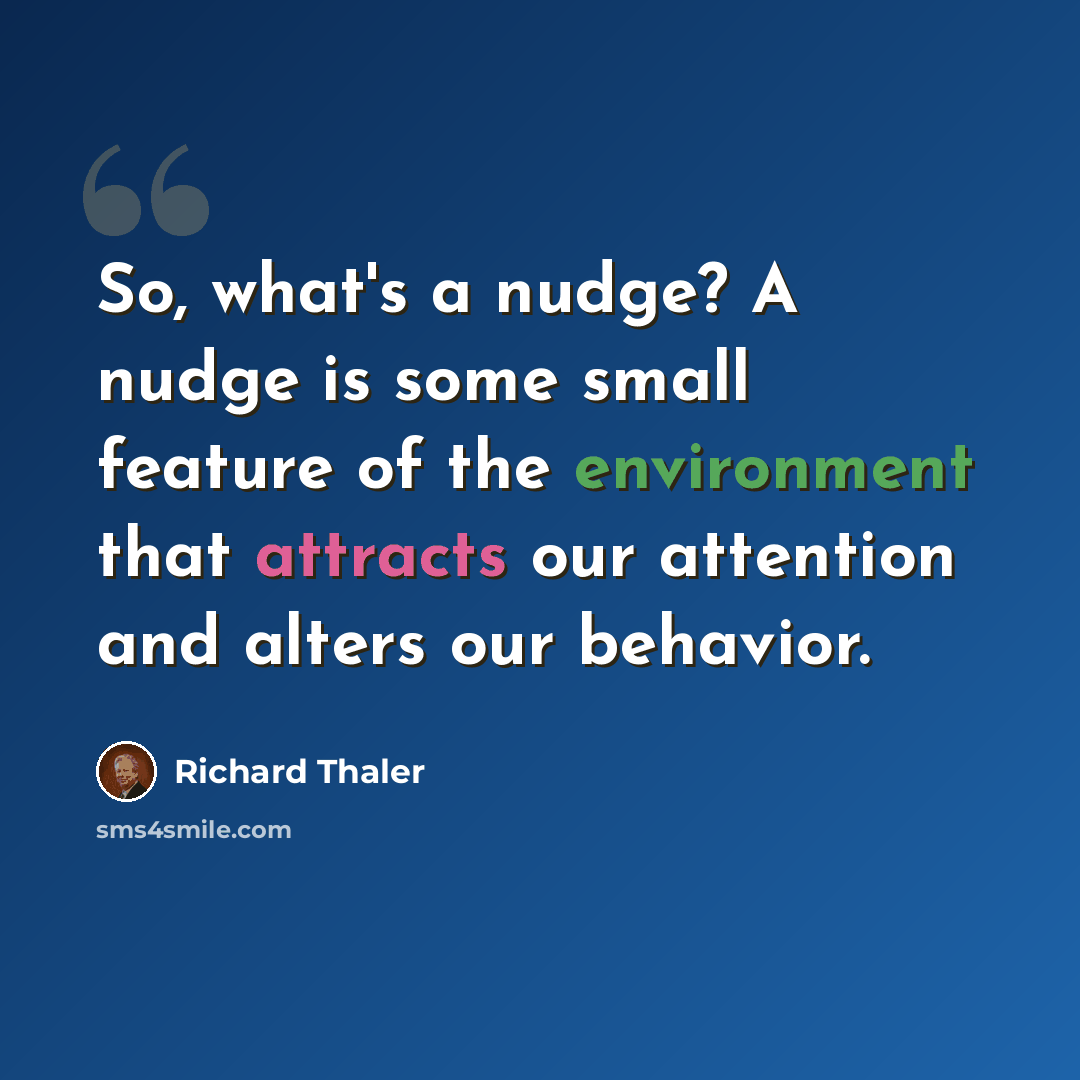“So, what's a nudge? A nudge is some small feature of the environment that attracts our attention and alters our behavior.” quote by Richard Thaler