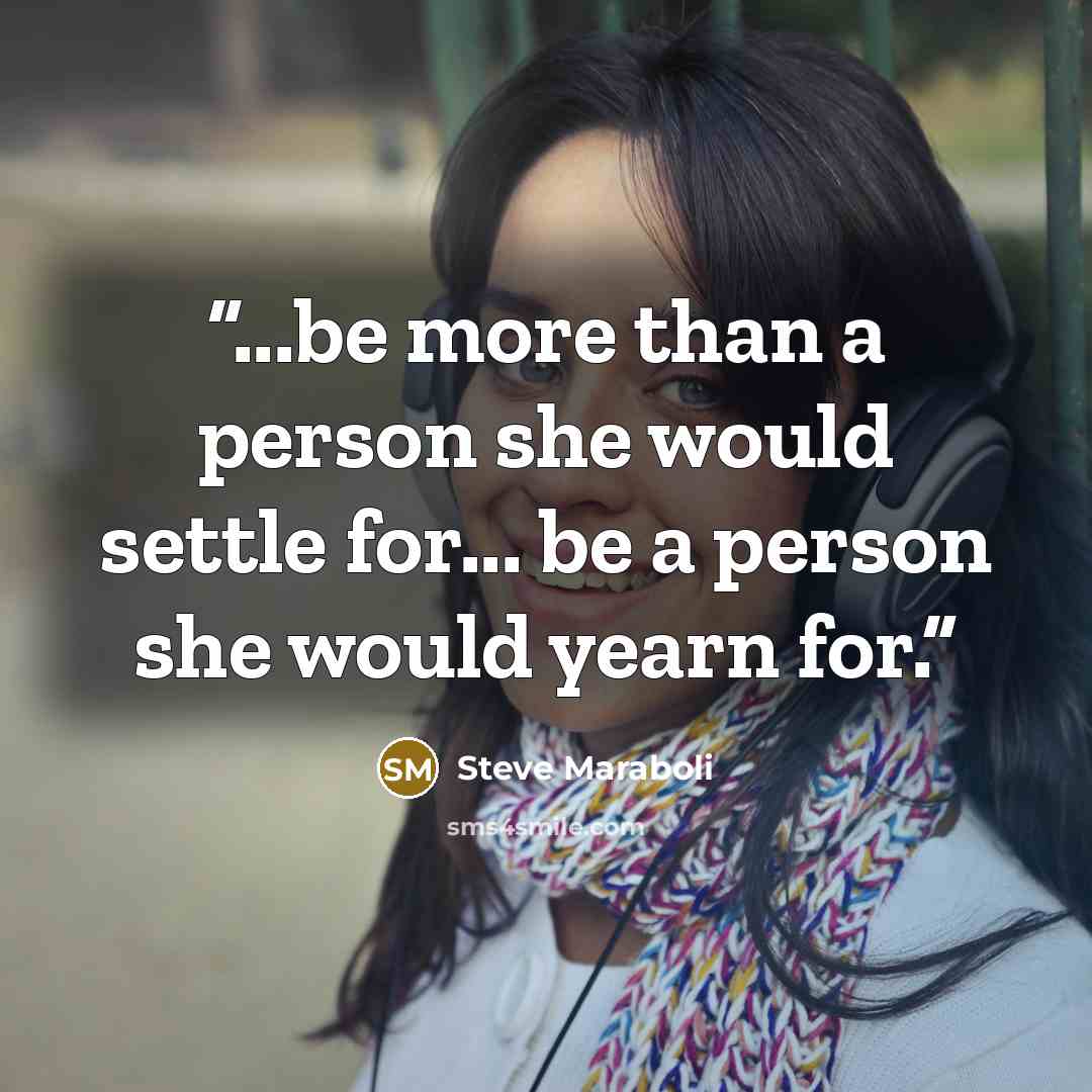 “...be more than a person she would settle for... be a person she would yearn for.” quote by Steve Maraboli
