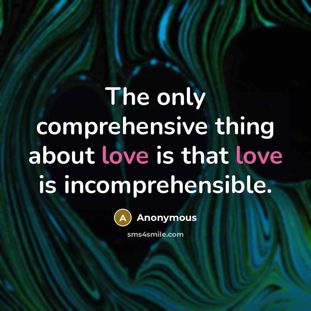 “The only comprehensive thing about love is that love is incomprehensible.” quote by Anonymous