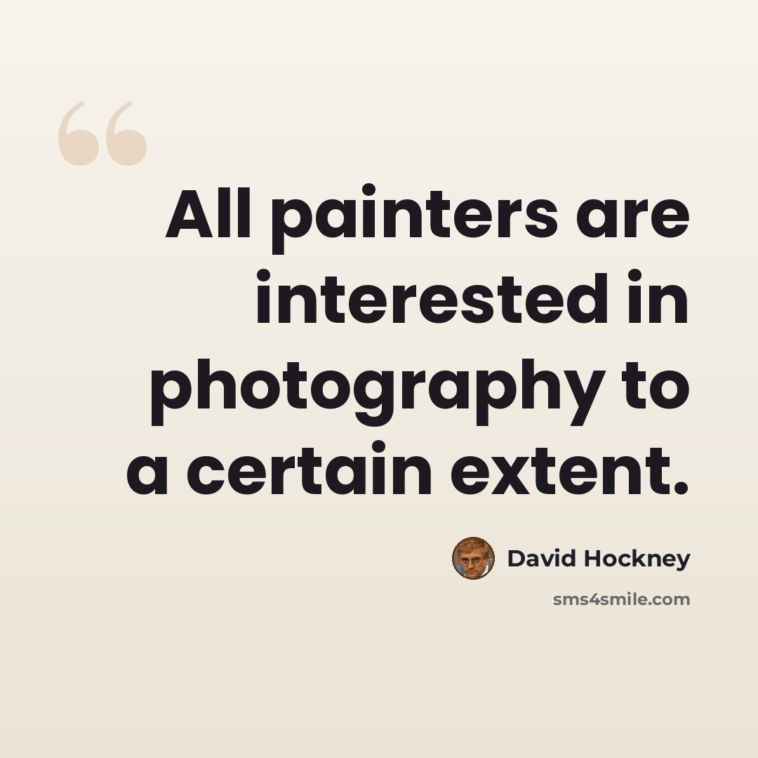 “All painters are interested in photography to a certain extent.” quote by David Hockney
